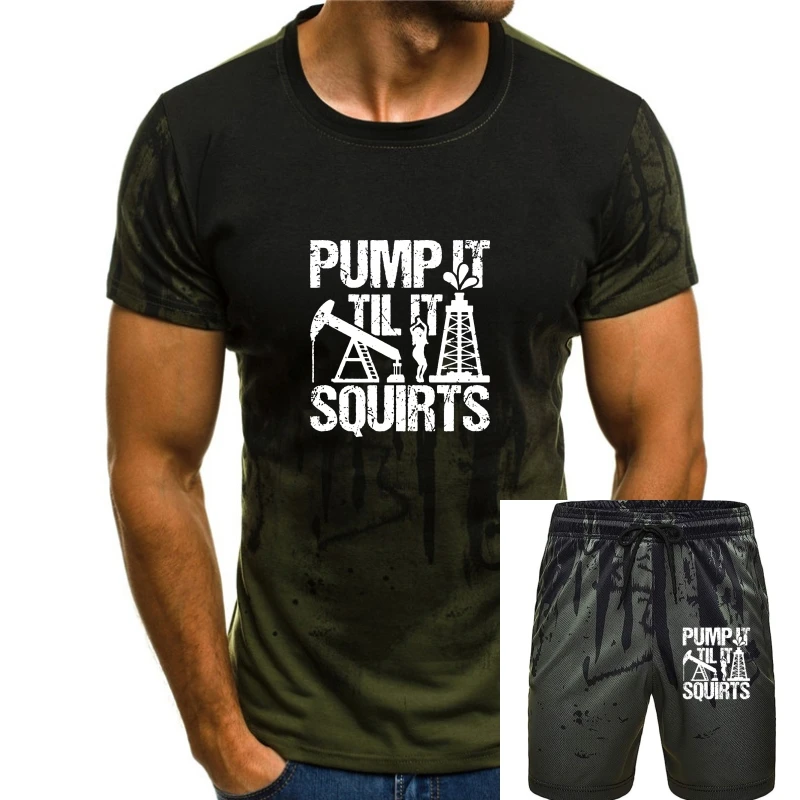 Мужская футболка Pump It Til It Впрыскивает Хорошую Нефтепромысловую футболку, футболки, Женская футболка - 0